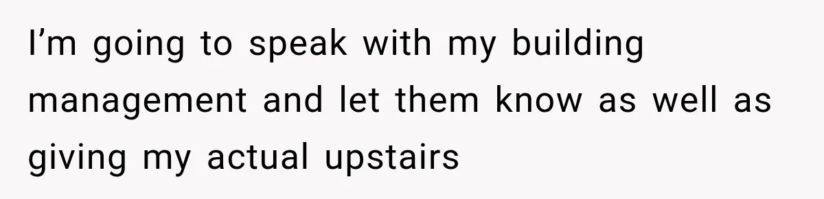 Her Neighbors Claimed They Needed to Find a Lost Drone. She Refused to Let Them Into Her Apartment, and Things Got Strange Fast. I’m going to speak with my building management and let them know as well as giving my actual upstairs