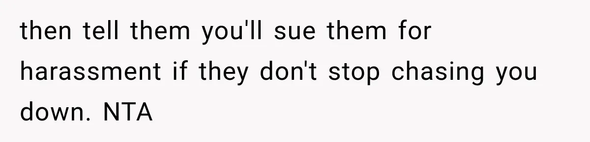 Her Neighbors Claimed They Needed to Find a Lost Drone. She Refused to Let Them Into Her Apartment, and Things Got Strange Fast. then tell them you'll sue them for harassment if they don't stop chasing you down. NTA