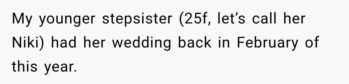My younger stepsister (25f, let’s call her Niki) had her wedding back in February of this year.