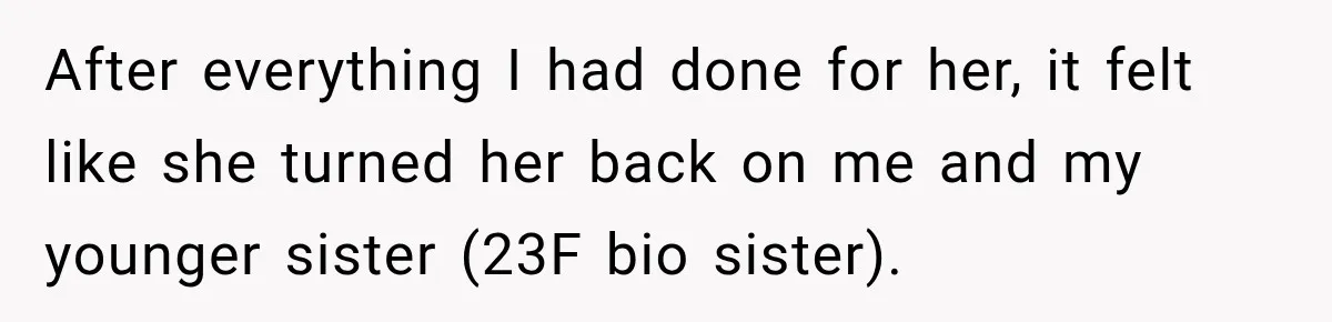After everything I had done for her, it felt like she turned her back on me and my younger sister (23F bio sister).