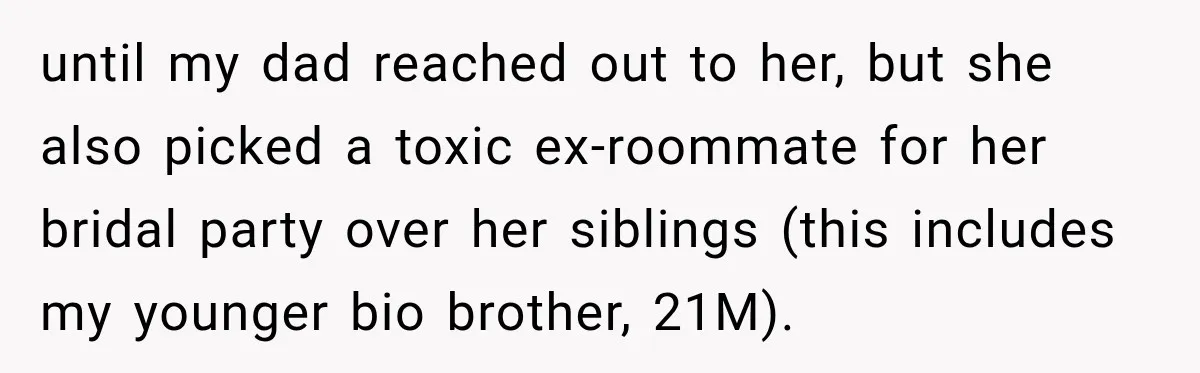 until my dad reached out to her, but she also picked a toxic ex-roommate for her bridal party over her siblings (this includes my younger bio brother, 21M).