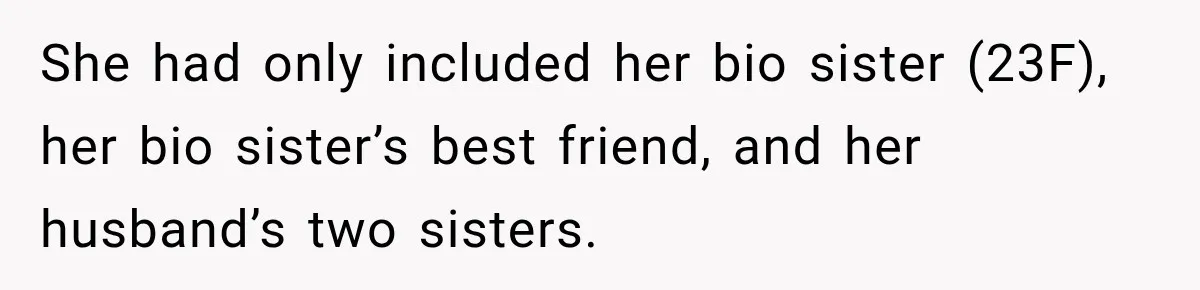 She had only included her bio sister (23F), her bio sister’s best friend, and her husband’s two sisters.