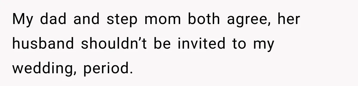 My dad and step mom both agree, her husband shouldn’t be invited to my wedding, period.