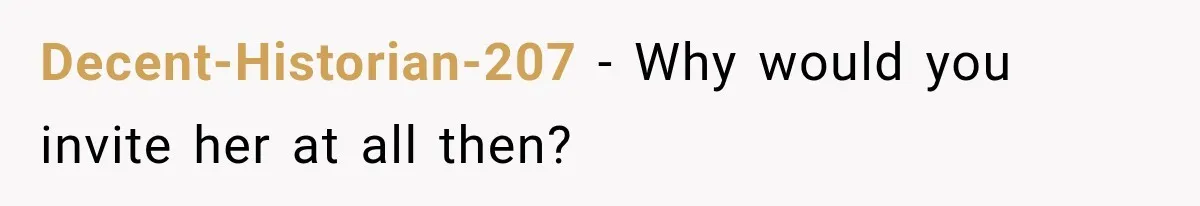 Decent-Historian-207 − Why would you invite her at all then?