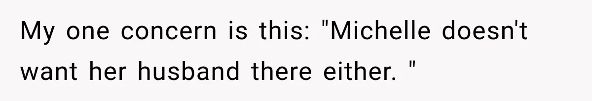 My one concern is this: "Michelle doesn't want her husband there either. "