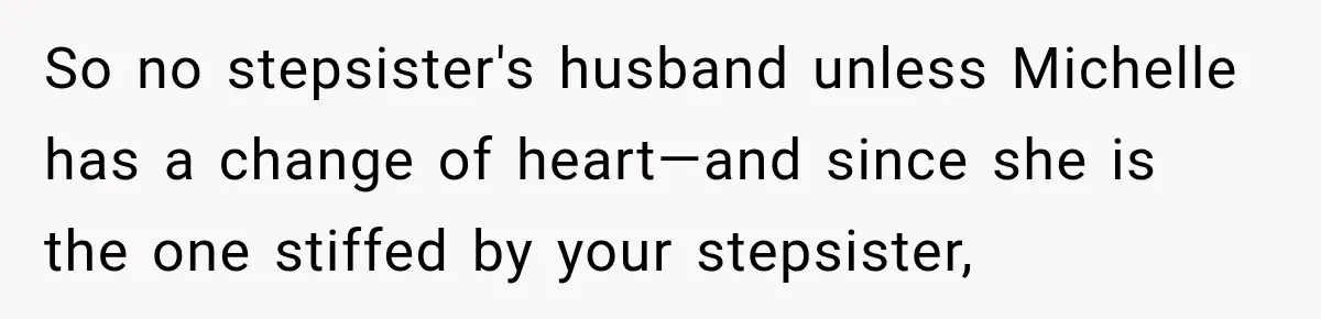 So no stepsister's husband unless Michelle has a change of heart—and since she is the one stiffed by your stepsister,