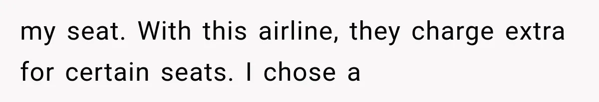 my seat. With this airline, they charge extra for certain seats. I chose a