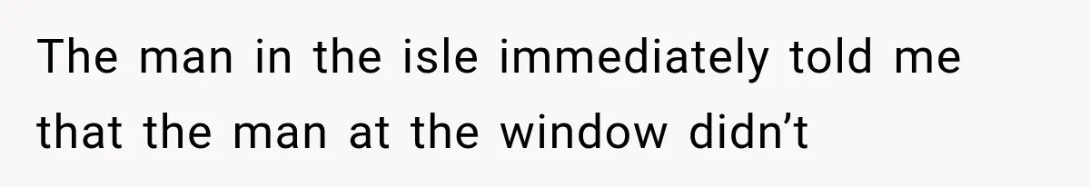 The man in the isle immediately told me that the man at the window didn’t