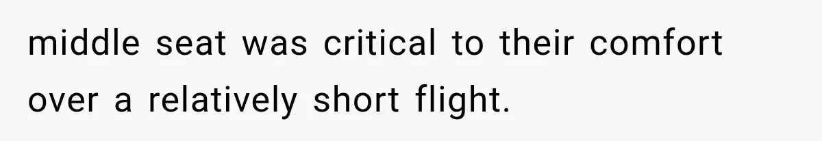 middle seat was critical to their comfort over a relatively short flight.