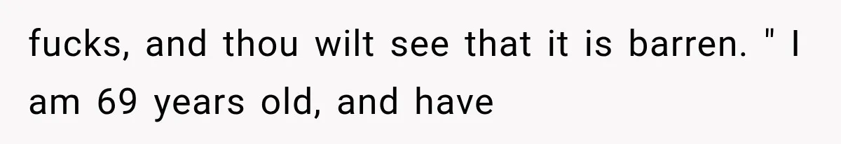 fucks, and thou wilt see that it is barren. " I am 69 years old, and have