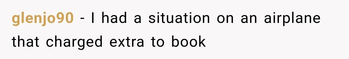 glenjo90 − I had a situation on an airplane that charged extra to book