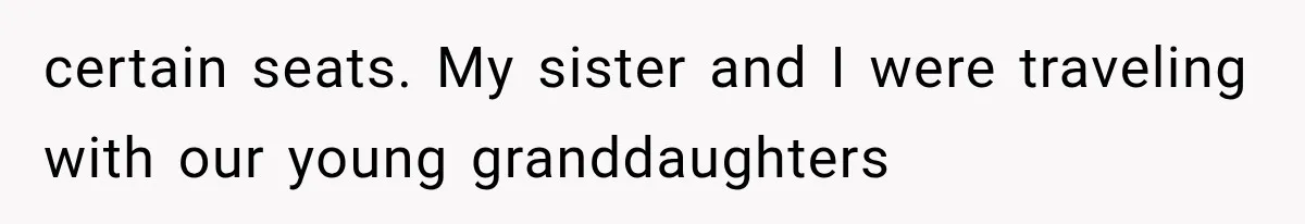 certain seats. My sister and I were traveling with our young granddaughters