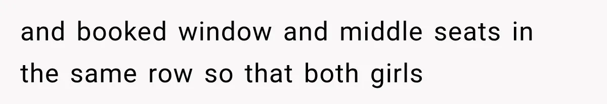 and booked window and middle seats in the same row so that both girls