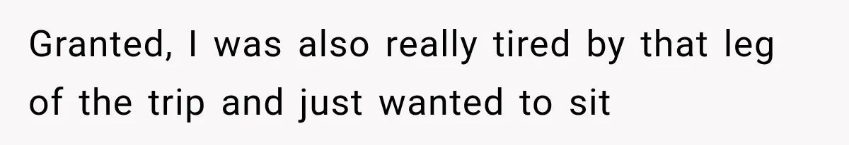 Granted, I was also really tired by that leg of the trip and just wanted to sit