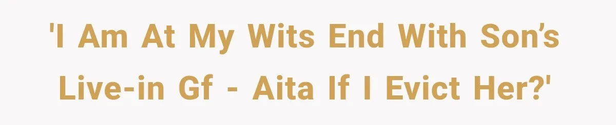 'I am at my wits end with son’s live-in GF - AITA if I evict her?'