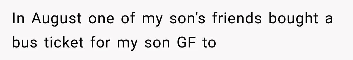 In August one of my son’s friends bought a bus ticket for my son GF to