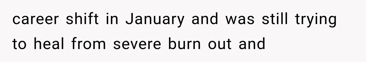 career shift in January and was still trying to heal from severe burn out and