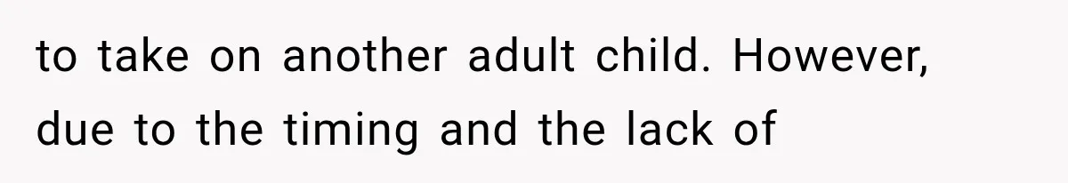 to take on another adult child. However, due to the timing and the lack of