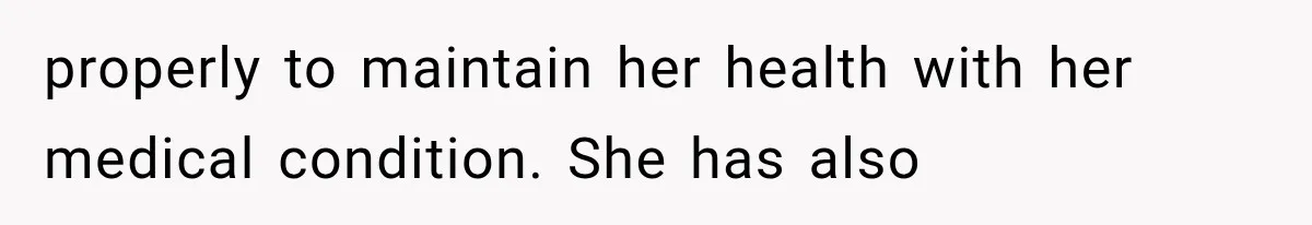 properly to maintain her health with her medical condition. She has also