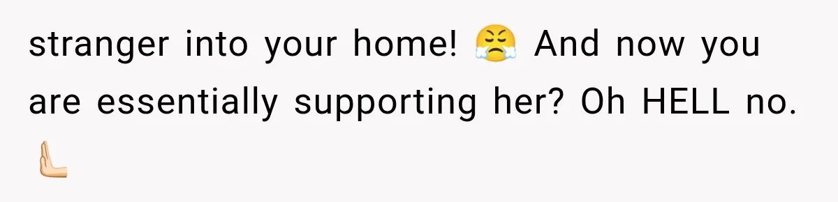 stranger into your home! 😤 And now you are essentially supporting her? Oh HELL no. 🫷🏻