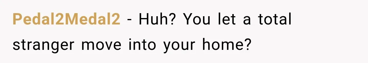 Pedal2Medal2 − Huh? You let a total stranger move into your home?