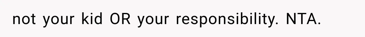 not your kid OR your responsibility. NTA.