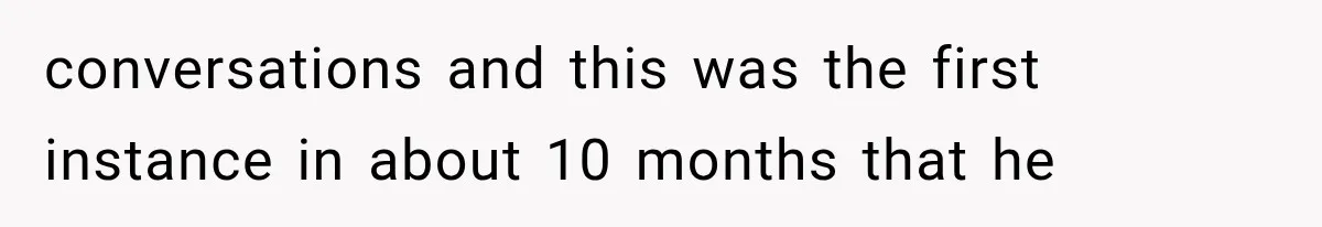 conversations and this was the first instance in about 10 months that he