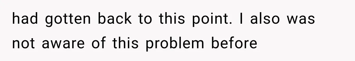 had gotten back to this point. I also was not aware of this problem before