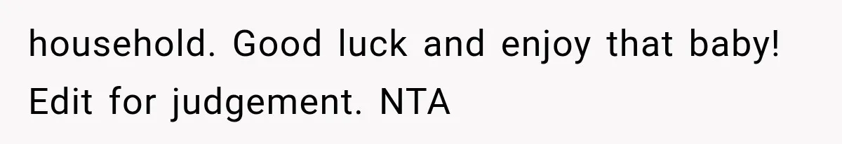 household. Good luck and enjoy that baby! Edit for judgement. NTA