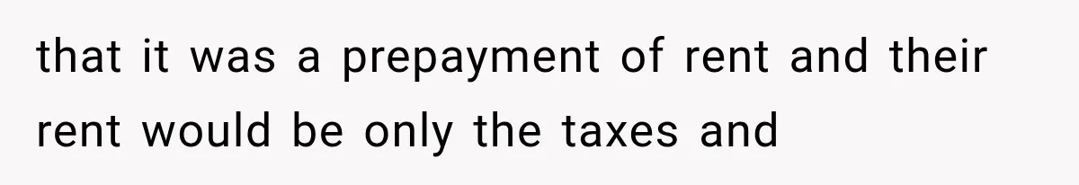 that it was a prepayment of rent and their rent would be only the taxes and