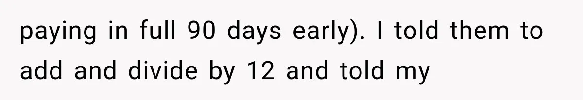 paying in full 90 days early). I told them to add and divide by 12 and told my