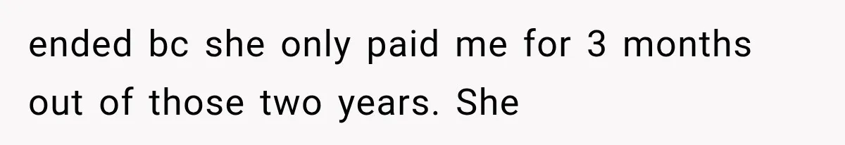 ended bc she only paid me for 3 months out of those two years. She