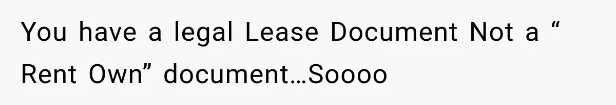 You have a legal Lease Document Not a “ Rent Own” document…Soooo