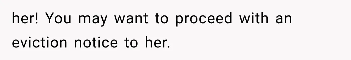 her! You may want to proceed with an eviction notice to her.