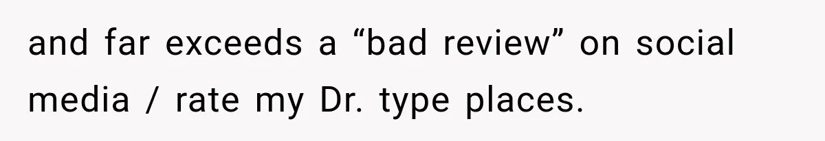and far exceeds a “bad review” on social media / rate my Dr. type places.