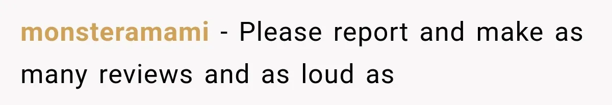 monsteramami − Please report and make as many reviews and as loud as