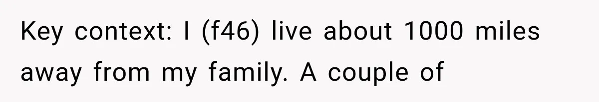Key context: I (f46) live about 1000 miles away from my family. A couple of