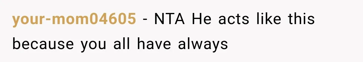 your-mom04605 − NTA He acts like this because you all have always
