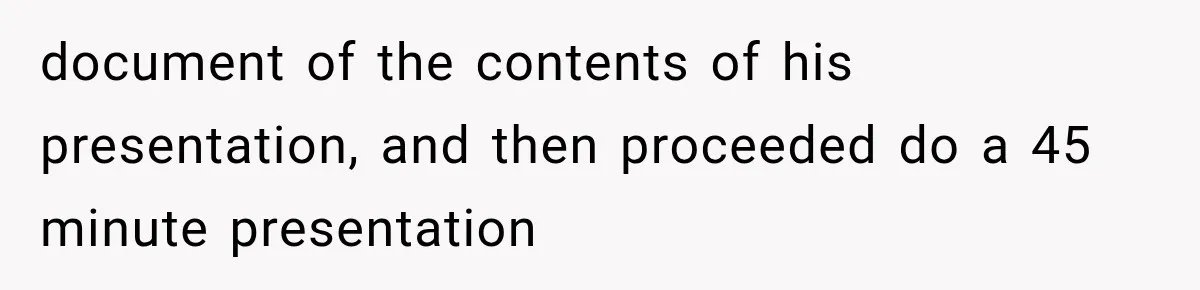 document of the contents of his presentation, and then proceeded do a 45 minute presentation
