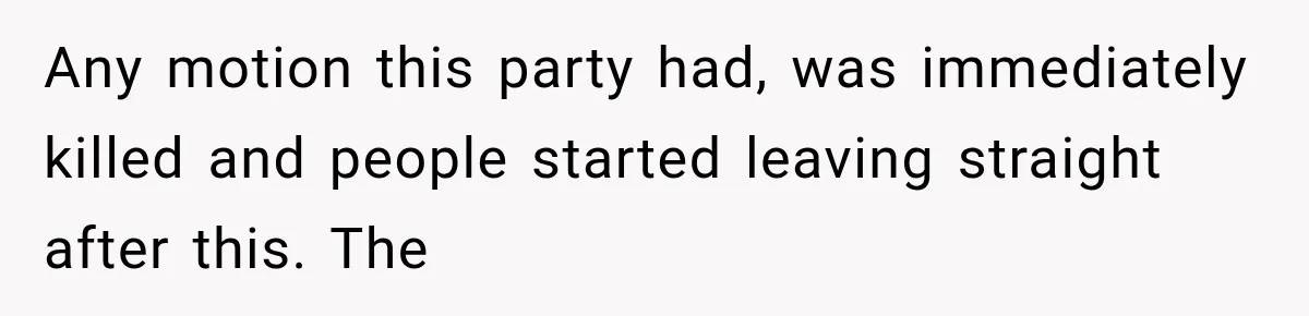 Any motion this party had, was immediately killed and people started leaving straight after this. The