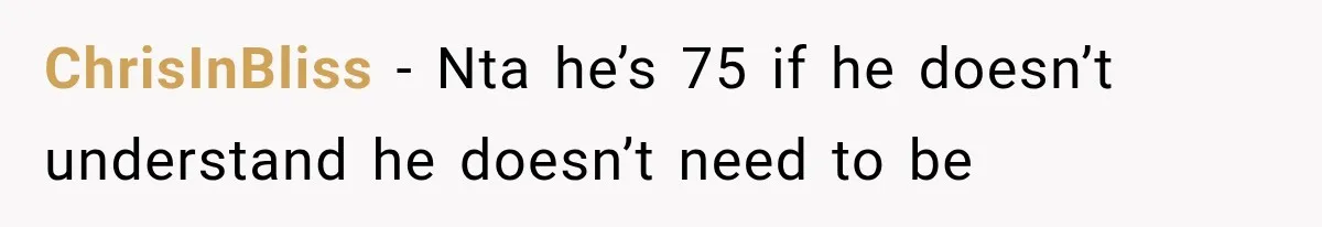 ChrisInBliss − Nta he’s 75 if he doesn’t understand he doesn’t need to be