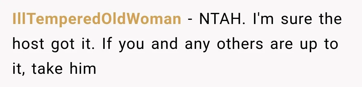 IllTemperedOldWoman − NTAH. I'm sure the host got it. If you and any others are up to it, take him