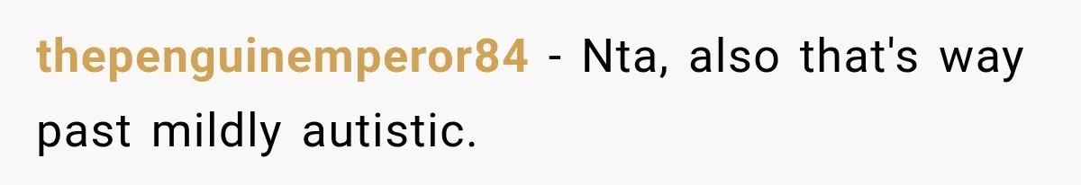 thepenguinemperor84 − Nta, also that's way past mildly autistic.