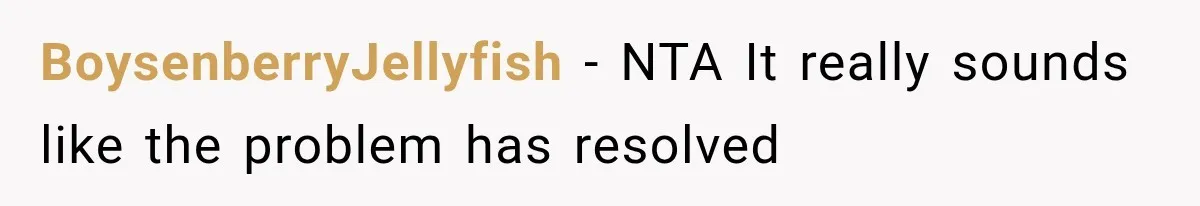 BoysenberryJellyfish − NTA It really sounds like the problem has resolved