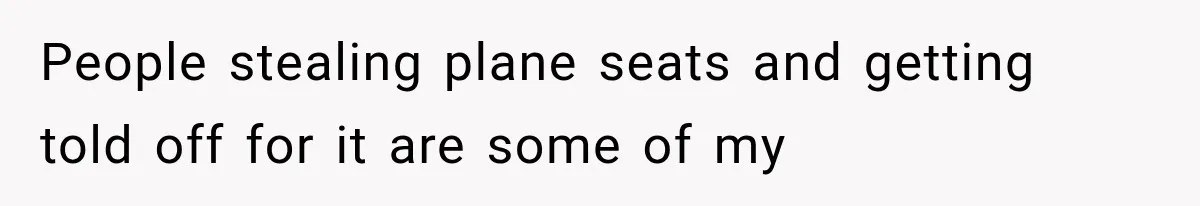 Passenger Takes Their Paid Seats, but a Clever Comment Makes the Seat Thief Move People stealing plane seats and getting told off for it are some of my
