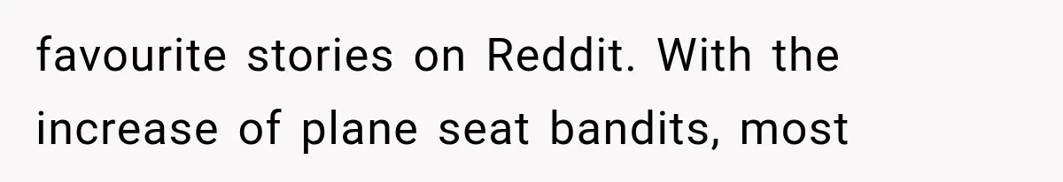 Passenger Takes Their Paid Seats, but a Clever Comment Makes the Seat Thief Move favourite stories on Reddit. With the increase of plane seat bandits, most