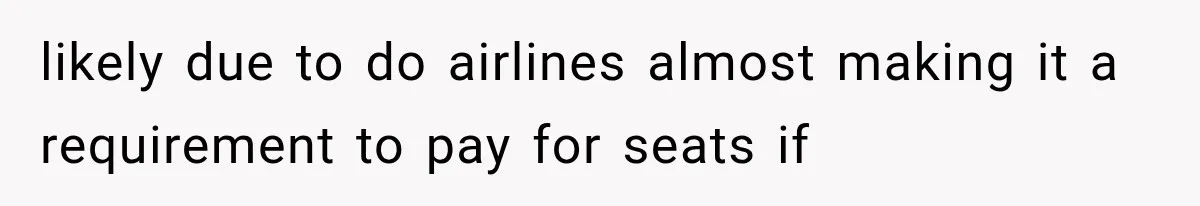 Passenger Takes Their Paid Seats, but a Clever Comment Makes the Seat Thief Move likely due to do airlines almost making it a requirement to pay for seats if