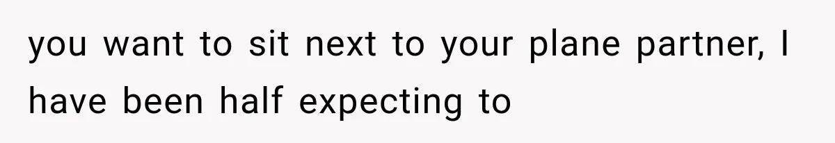 Passenger Takes Their Paid Seats, but a Clever Comment Makes the Seat Thief Move you want to sit next to your plane partner, I have been half expecting to