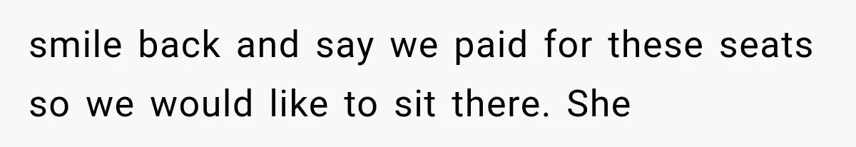 Passenger Takes Their Paid Seats, but a Clever Comment Makes the Seat Thief Move smile back and say we paid for these seats so we would like to sit there. She