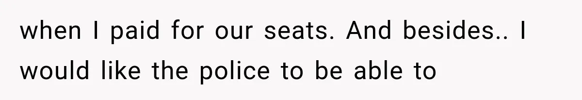 Passenger Takes Their Paid Seats, but a Clever Comment Makes the Seat Thief Move when I paid for our seats. And besides.. I would like the police to be able to